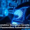 Biometrics Strengthen Security in Passwordless Authentication