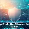 Google Blocks Five Billion Ads Amid AI Scams