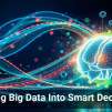 Turning Big Data Into Smart Decisions