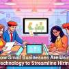 How Small Businesses Are Using Technology to Streamline Hiring