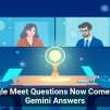 Google Meet Questions Now Come With Gemini Answers