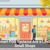 Why Smart POS Systems Are a Lifeline for Small Shops