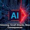 AI Poisoning: Small Attacks, Massive Consequences