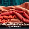 Hackers Unravel Major Fabric Supplier in Cyber Breach