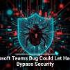 Microsoft Teams Bug Could Let Hackers Bypass Security